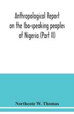 Anthropological report on the Ibo-speaking peoples of Nigeria (Part II)