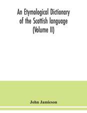 An etymological dictionary of the Scottish language (Volume II)