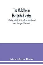 The mulatto in the United States ; including a study of the role of mixed-blood races throughout the world