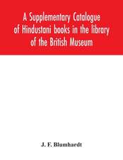 A Supplementary Catalogue of Hindustani books in the library of the British Museum