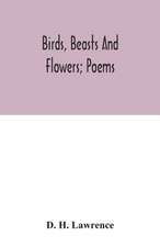 Birds, beasts and flowers; poems