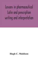 Lessons in pharmaceutical Latin and prescription writing and interpretation