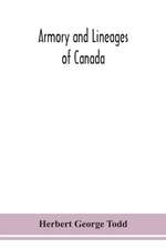 Armory and lineages of Canada, comprising the lineage of prominent and pioneer Canadians with descriptions and illustrations of their coat of armor, orders of knighthood, or other official insignia