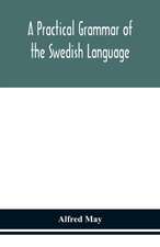 A practical grammar of the Swedish language; with reading and writing exercises (Seventh Revised Edition)