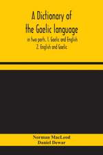 A dictionary of the Gaelic language, in two parts. 1. Gaelic and English. - 2. English and Gaelic