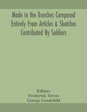 Made in the trenches Composed Entirely From Articles & Sketches Contributed By Soldiers