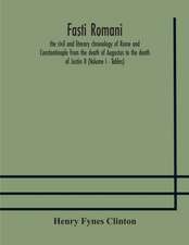 Fasti romani, the civil and literary chronology of Rome and Constantinople from the death of Augustus to the death of Justin II (Volume I - Tables)