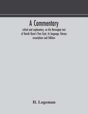 A commentary, critical and explanatory, on the Norwegian text of Henrik Ibsen's Peer Gynt, its language, literary associations and folklore