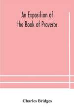 An exposition of the Book of Proverbs