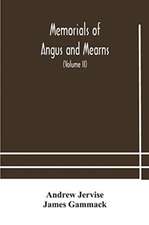 Memorials of Angus and Mearns, an account, historical, antiquarian, and traditionary (Volume II) An Account, Historical, Antiquarian, And Traditionary