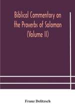 Biblical commentary on the Proverbs of Solomon (Volume II)