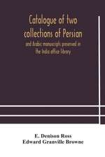 Catalogue of two collections of Persian and Arabic manuscripts preserved in the India office library