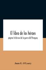 El Libro De Los Héroes; Páginas Históricas De La Guerra Del Paraguay