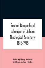 General Biographical Catalogue Of Auburn Theological Seminary, 1818-1918