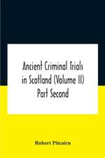 Ancient Criminal Trials In Scotland (Volume Ii) Part Second