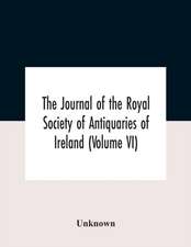 The Journal Of The Royal Society Of Antiquaries Of Ireland (Volume Vi)