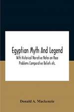 Egyptian Myth And Legend With Historical Narrative Notes On Race Problems Comparative Beliefs Etc.