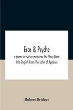 Eros & Psyche; A Poem In Twelve Measures The Story Done Into English From The Latin Of Apuleius