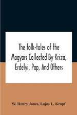 The Folk-Tales Of The Magyars Collected By Kriza, Erdelyi, Pap, And Others