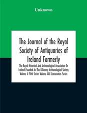 The Journal Of The Royal Society Of Antiquaries Of Ireland Formerly The Royal Historical And Archaeological Association Or Ireland Founded As The Kilkenny Archaeological Society Volume Ii Fifth Series Volume Xxii Consecutive Series