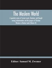 The Moslem World; A Quarterly Review Of Current Events, Literature, And Thought Among Mohammedans And The Progress Of Christian Missions In Moslem Lands (Volume Xi)