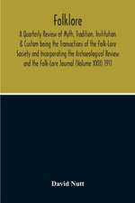 Folklore; A Quarterly Review Of Myth, Tradition, Institution & Custom Being The Transactions Of The Folk-Lore Society And Incorporating The Archaeological Review And The Folk-Lore Journal (Volume Xxii) 1911