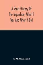 A Short History Of The Inquistion, What It Was And What It Did