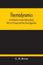 Thermodynamics; An Introductory Treatise Dealing Mainly With First Principles And Their Direct Application