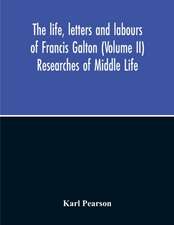 The Life, Letters And Labours Of Francis Galton (Volume Ii) Researches Of Middle Life