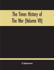 The Times History Of The War (Volume Vii)