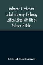 Anderson'S Cumberland Ballads And Songs Centenary Edition Edited With Life Of Anderson & Notes