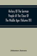 History Of The German People At The Close Of The Middle Ages (Volume Xv) Commerce And Capital-Private Life Of The Different Classes-Mendicancy And Poor Relief