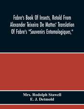 Fabre'S Book Of Insects, Retold From Alexander Teixeira De Mattos' Translation Of Fabre'S 