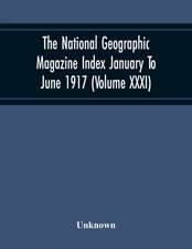 The National Geographic Magazine Index January To June 1917 (Volume Xxxi)