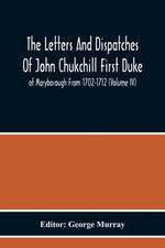 The Letters And Dispatches Of John Chukchill First Duke Of Maryborough From 1702-1712 (Volume Iv)