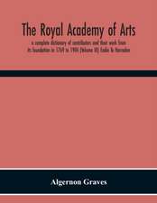 The Royal Academy Of Arts; A Complete Dictionary Of Contributors And Their Work From Its Foundation In 1769 To 1904 (Volume Iii) Eadie To Harraden