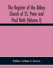 The Register Of The Abbey Church Of Ss. Peter And Paul Bath (Volume I)