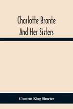 Charlotte Bronte¿ And Her Sisters