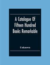 A Catalogue Of Fifteen Hundred Books Remarkable For The Beauty Or The Age Of Their Bindings Or As Bearing Indications Of Former Ownership