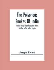 The Poisonous Snakes Of India. For The Use Of The Officials And Others Residing In The Indian Empire