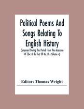 Political Poems And Songs Relating To English History Composed During The Period From The Accession Of Edw. Iii To That Of Ric. Iii. (Volume -I)