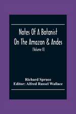 Notes Of A Botanist On The Amazon & Andes