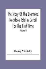 The Story Of The Diamond Necklace Told In Detail For The First Time, Chiefly By The Aid Of Original Letters, Official And Other Documents, And Contemporary Memoirs Recently Made Public; And Comprising A Sketch Of The Life Of The Countess De La Motte, Pret