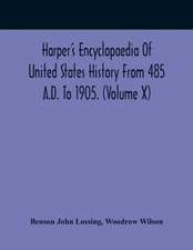 Harper'S Encyclopaedia Of United States History From 485 A.D. To 1905. (Volume X)