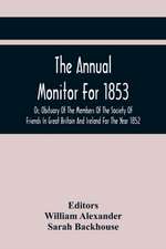 The Annual Monitor For 1853 Or, Obituary Of The Members Of The Society Of Friends In Great Britain And Ireland For The Year 1852