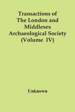 Transactions Of The London And Middlesex Archaeological Society (Volume Iv)