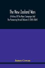 The New Zealand Wars, A History Of The Maori Campaigns And The Pioneering Period (Volume I) (1845-1864)