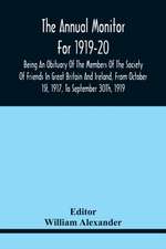 The Annual Monitor For 1919-20 Being An Obituary Of The Members Of The Society Of Friends In Great Britain And Ireland, From Octorber 1St, 1917, To September 30Th, 1919