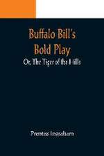 Buffalo Bill's Bold Play; Or, The Tiger of the Hills