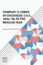 Company 'A', Corps Of Engineers, U.S.A., 1846-'48, In The Mexican War